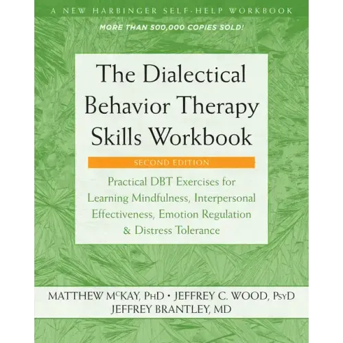 The Dialectical Behavior Therapy Skills Workbook: Practical Dbt Exercises for Learning Mindfulness, Interpersonal Effectiveness, Emotion Regulation, a