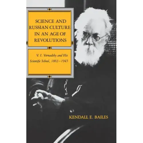Science and Russian Culture in an Age of Revolutions: V. I. Vernadsky and His Scientific School, 1863-1945
