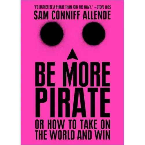 Be More Pirate: Or How to Take on the World and Win