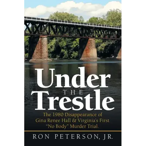Under the Trestle: The 1980 Disappearance of Gina Renee Hall & Virginia's First "No Body" Murder Trial.