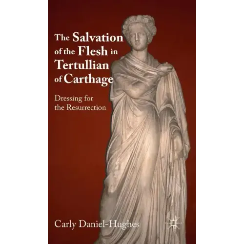 The Salvation of the Flesh in Tertullian of Carthage: Dressing for the Resurrection