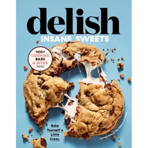 Delish Insane Sweets: Bake Yourself a Little Crazy: 100+ Cookies, Bars, Bites, and Treats - Hardcover