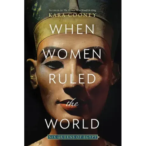 When Women Ruled the World: Six Queens of Egypt