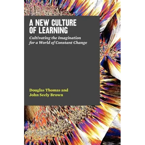 A New Culture of Learning: Cultivating the Imagination for a World of Constant Change - Paperback