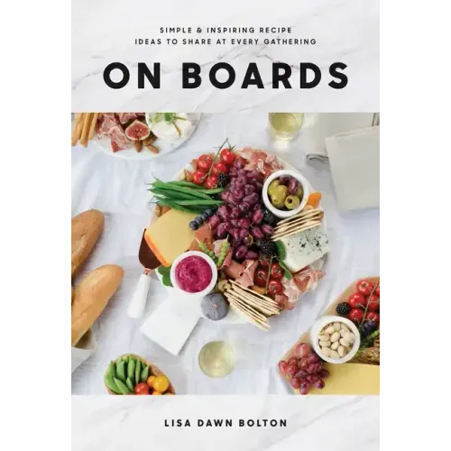 On Boards: Simple & Inspiring Recipe Ideas to Share at Every Gathering: A Cookbook