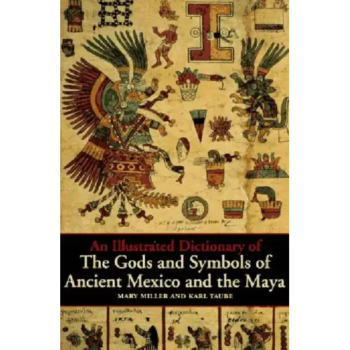 An Illustrated Dictionary of the Gods and Symbols of Ancient Mexico and the Maya