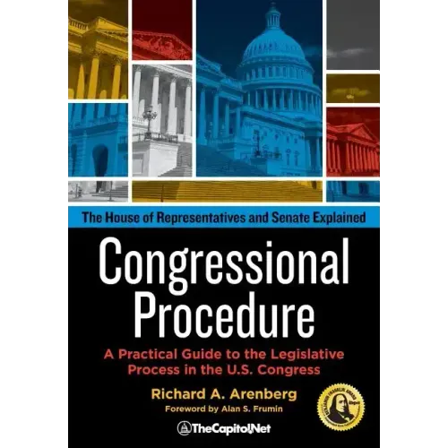 Congressional Procedure: A Practical Guide to the Legislative Process in the U.S. Congress: The House of Representatives and Senate Explained