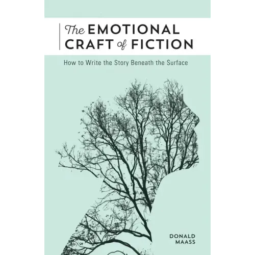 The Emotional Craft of Fiction: How to Write the Story Beneath the Surface - Paperback