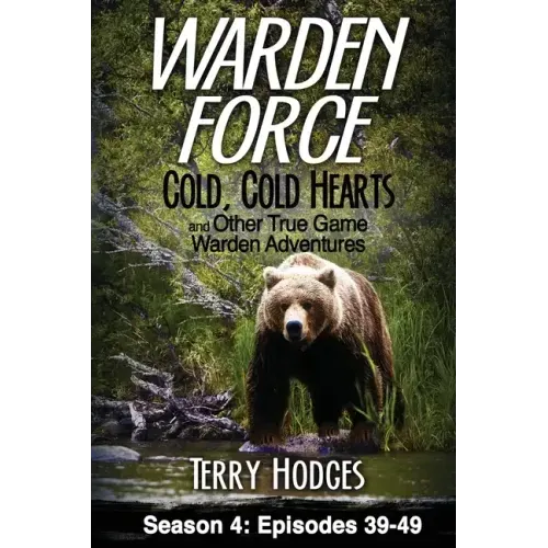 Warden Force: Cold, Cold Hearts and Other True Game Warden Adventures: Episodes 39 - 49