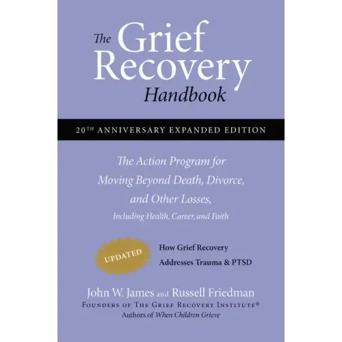 The Grief Recovery Handbook, 20th Anniversary Expanded Edition: The Action Program for Moving Beyond Death, Divorce, and Other Losses