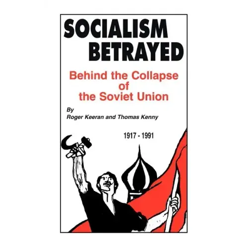 Socialism Betrayed: Behind the Collapse of the Soviet Union