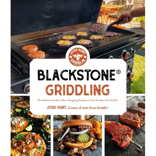 Blackstone(r) Griddling: The Ultimate Guide to Show-Stopping Recipes on Your Outdoor Gas Griddle
