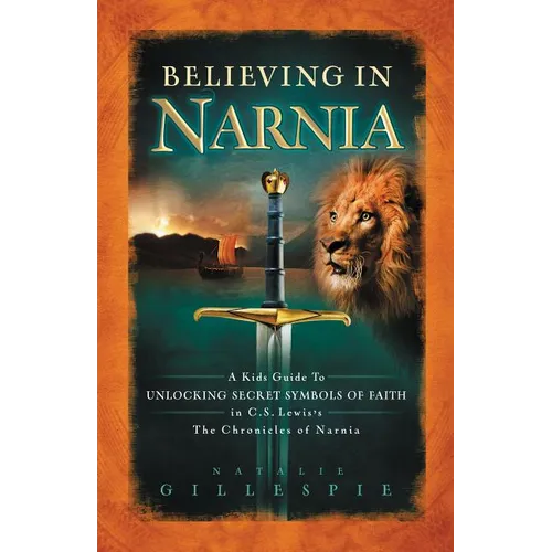 Believing in Narnia: A Kid's Guide to Unlocking the Secret Symbols of Faith in C.S. Lewis' the Chronicles of Narnia - Paperback
