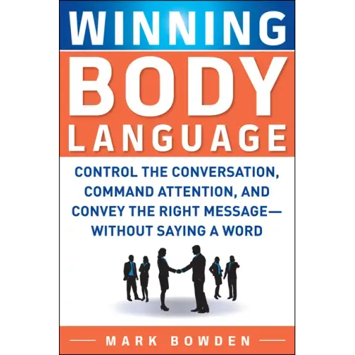 Winning Body Language: Control the Conversation, Command Attention, and Convey the Right Message--Without Saying a Word