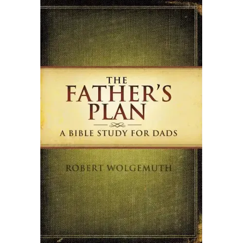 The Father's Plan: A Bible Study for Dads