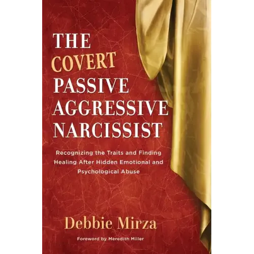 The Covert Passive-Aggressive Narcissist: Recognizing the Traits and Finding Healing After Hidden Emotional and Psychological Abuse - Paperback