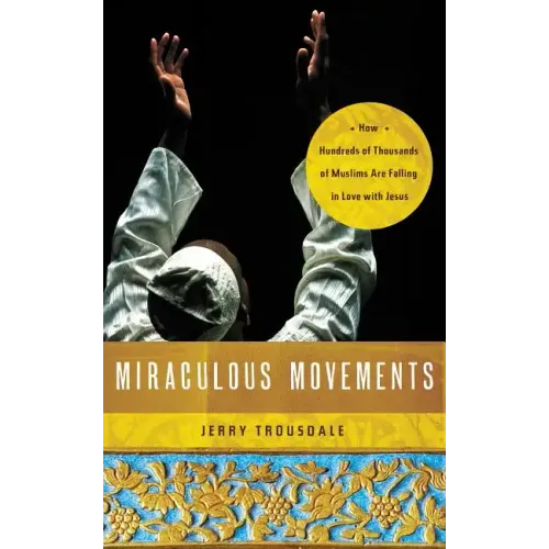 Miraculous Movements: How Hundreds of Thousands of Muslims Are Falling in Love with Jesus - Paperback
