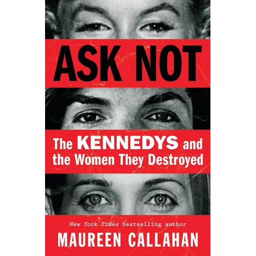 Ask Not: The Kennedys and the Women They Destroyed