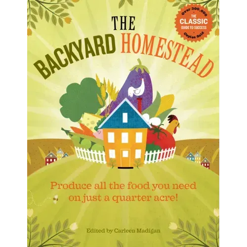 The Backyard Homestead: Produce All the Food You Need on Just a Quarter Acre!