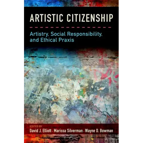 Artistic Citizenship: Artistry, Social Responsibility, and Ethical Praxis
