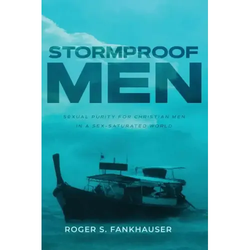Stormproof Men: Sexual Purity for Christian Men in a Sex-Saturated World - Paperback