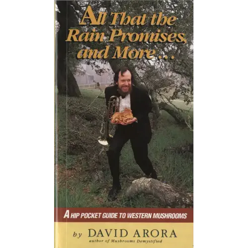 All That the Rain Promises and More: A Hip Pocket Guide to Western Mushrooms