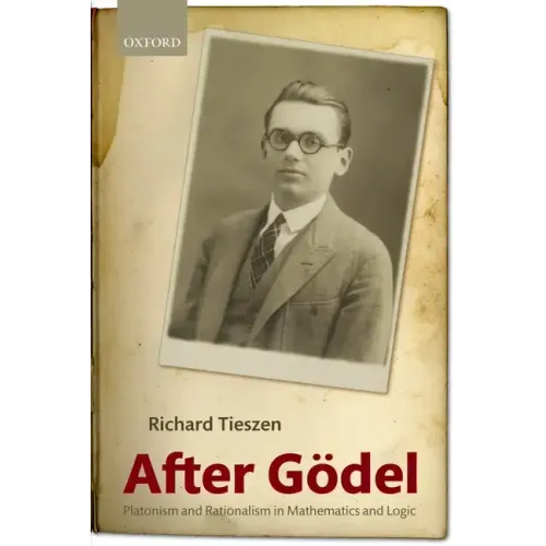 After Godel: Platonism and Rationalism in Mathematics and Logic