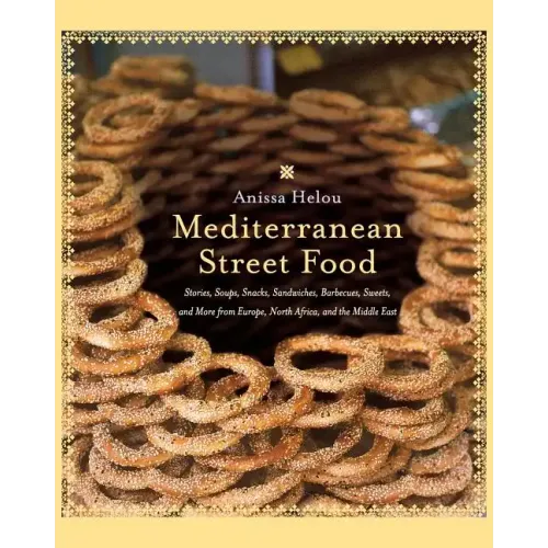 Mediterranean Street Food: Stories, Soups, Snacks, Sandwiches, Barbecues, Sweets, and More from Europe, North Africa, and the Middle East