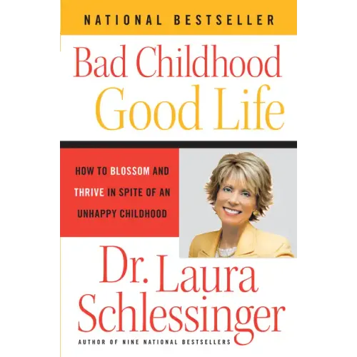 Bad Childhood - Good Life: How to Blossom and Thrive in Spite of an Unhappy Childhood
