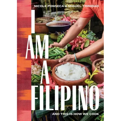 I Am a Filipino: And This Is How We Cook