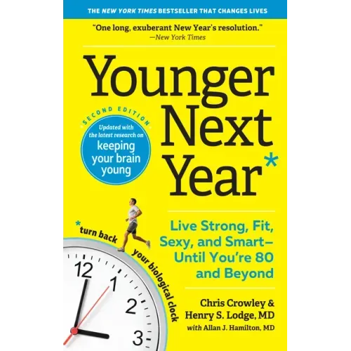 Younger Next Year: Live Strong, Fit, Sexy, and Smart--Until You're 80 and Beyond