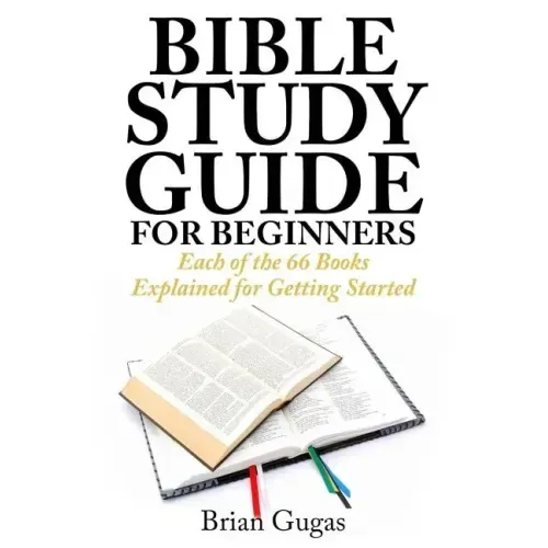 Bible Study Guide for Beginners: Each of the 66 Books Explained for Getting Started