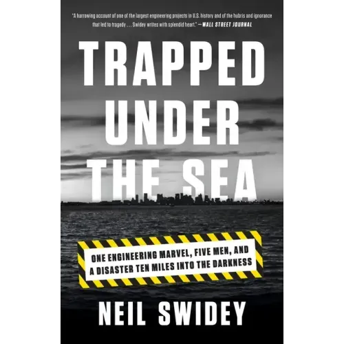 Trapped Under the Sea: One Engineering Marvel, Five Men, and a Disaster Ten Miles Into the Darkness