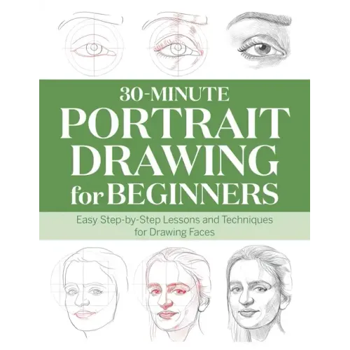 30-Minute Portrait Drawing for Beginners: Easy Step-By-Step Lessons and Techniques for Drawing Faces - Paperback
