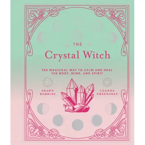The Crystal Witch: The Magickal Way to Calm and Heal the Body, Mind, and Spirit - Hardcover