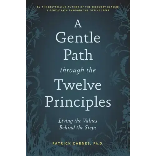 A Gentle Path Through the Twelve Principles: Living the Values Behind the Steps