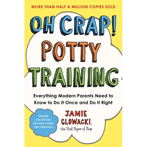 Oh Crap! Potty Training: Everything Modern Parents Need to Know to Do It Once and Do It Right