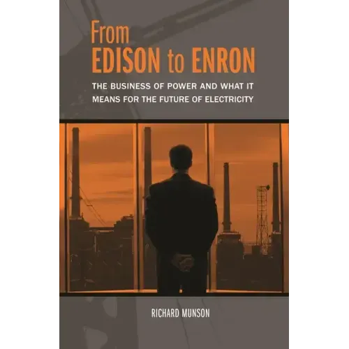 From Edison to Enron: The Business of Power and What It Means for the Future of Electricity
