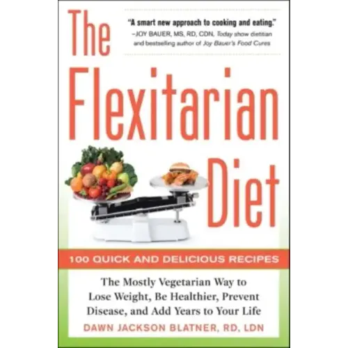The Flexitarian Diet: The Mostly Vegetarian Way to Lose Weight, Be Healthier, Prevent Disease, and Add Years to Your Life