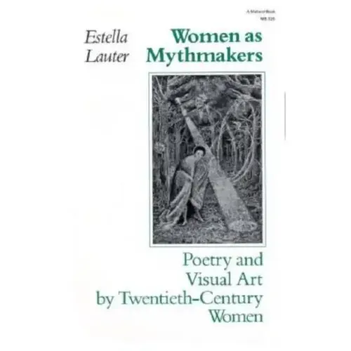 Women as Mythmakers: Poetry and Visual Art by Twentieth-Century Women