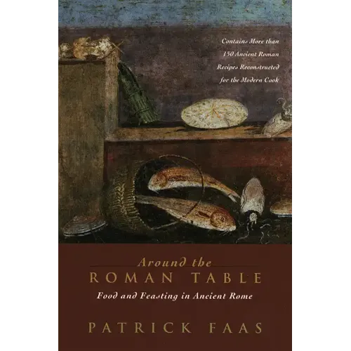Around the Roman Table: Food and Feasting in Ancient Rome