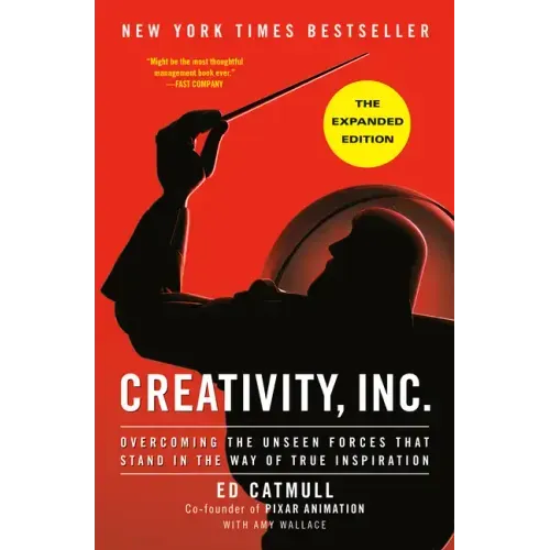 Creativity, Inc. (the Expanded Edition): Overcoming the Unseen Forces That Stand in the Way of True Inspiration - Hardcover