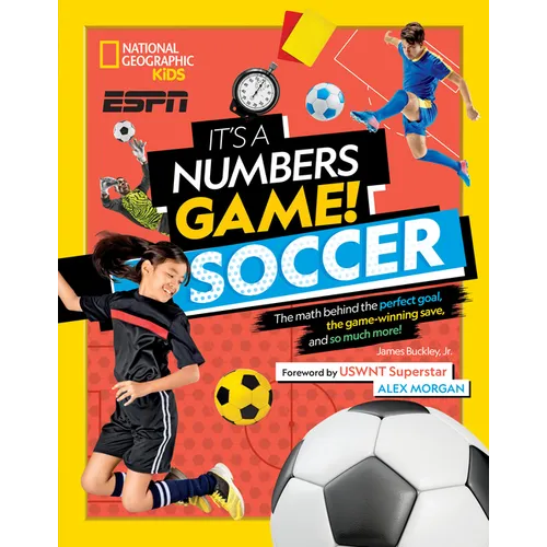 It's a Numbers Game! Soccer: The Math Behind the Perfect Goal, the Game-Winning Save, and So Much More!