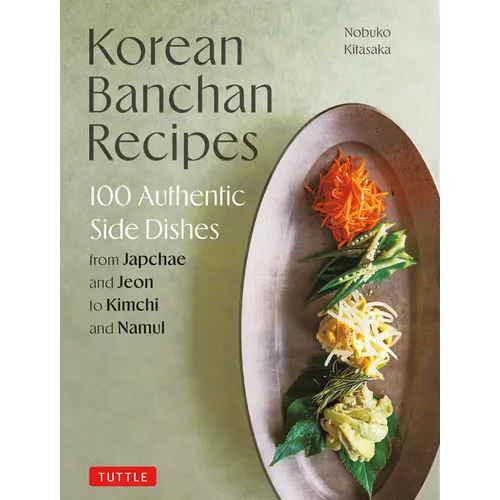 Korean Banchan Recipes: 100 Authentic Side Dishes from Japchae and Jeon to Kimchi and Namul