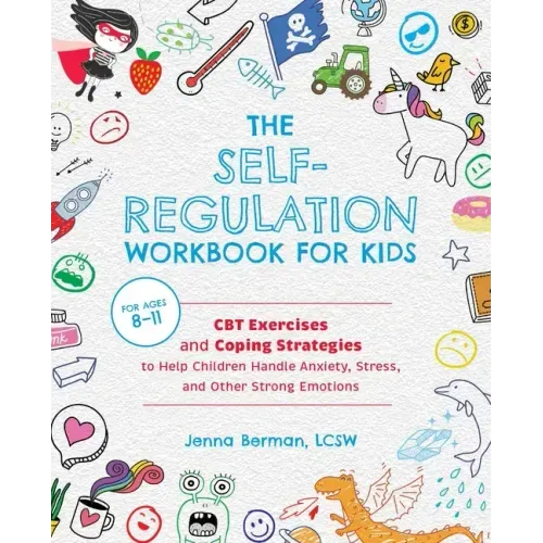 The Self-Regulation Workbook for Kids: CBT Exercises and Coping Strategies to Help Children Handle Anxiety, Stress, and Other Strong Emotions