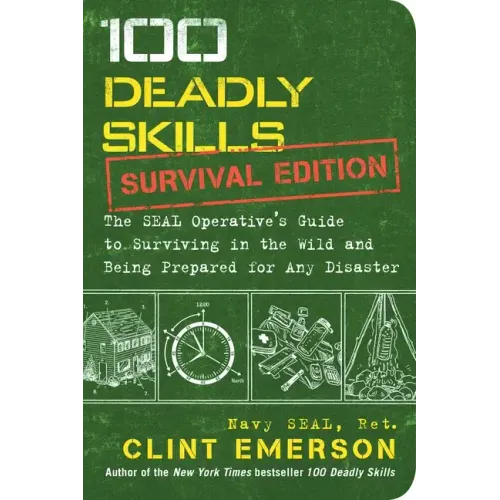 100 Deadly Skills: Survival Edition: The Seal Operative's Guide to Surviving in the Wild and Being Prepared for Any Disaster - Paperback