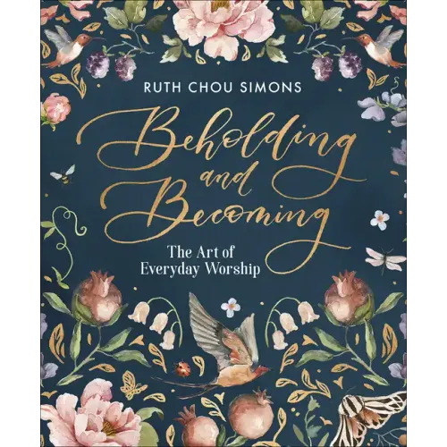 Beholding and Becoming: The Art of Everyday Worship - Hardcover