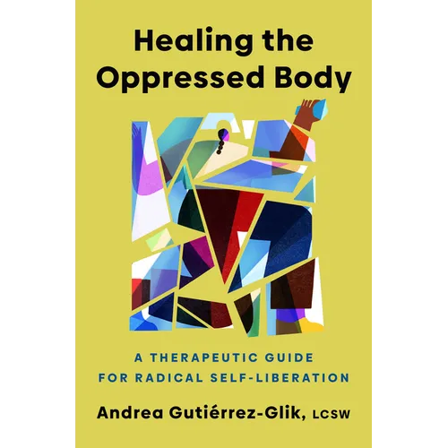 Healing the Oppressed Body: A Therapeutic Guide for Radical Self-Liberation