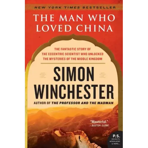 The Man Who Loved China: The Fantastic Story of the Eccentric Scientist Who Unlocked the Mysteries of the Middle Kingdom