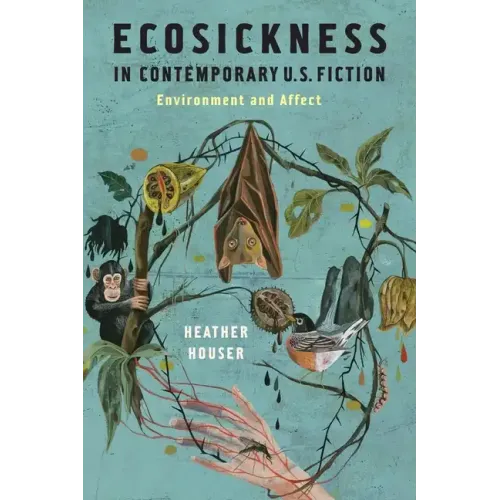 Ecosickness in Contemporary U.S. Fiction: Environment and Affect